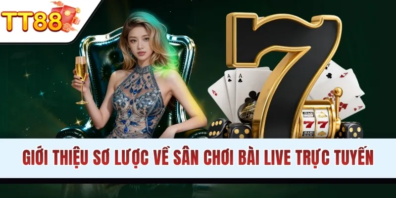 Giới thiệu sơ lược về sân chơi bài live trực tuyến