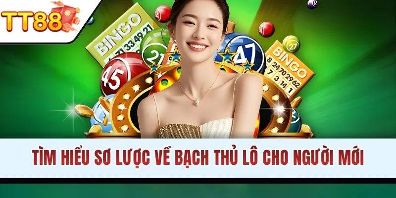 Tìm hiểu sơ lược về bạch thủ lô cho tân thủ