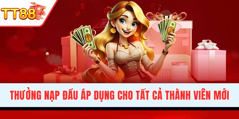 Ưu đãi thưởng nạp đầu hấp dẫn cho tất cả thành viên mới